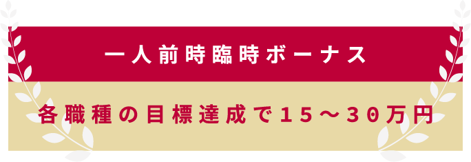 最短1年で昇格最高20万円各職種の目標達成で15～30万円 一人前時臨時ボーナス