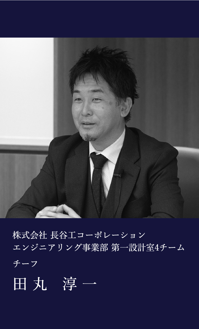 株式会社 長谷工コーポレーションエンジニアリング事業部 第一設計室4チームチーフ田 丸   淳 一