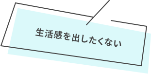 生活感を出したくない